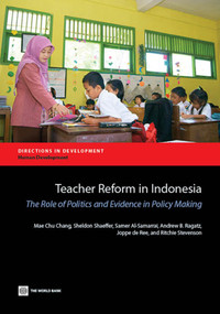 Teacher Reform in Indonesia (The Role of Politics and Evidence in Policy Making) by Mae Chu Chang, Sheldon Shaeffer, Samer Al-Samarrai, Andrew B. Ragatz, Joppe de Ree, Ritchie Stevenson, 9780821398296