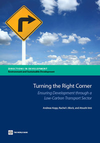 Turning the Right Corner (Ensuring Development through a Low-Carbon Transport Sector) by Andreas Kopp, Rachel I. Block, Atsushi Iimi, 9780821398357