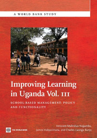 Improving Learning In Uganda (School-Based Management -- Policy and Functionality) by Innocent Mulindwa Najjumba, James Habyarimana, Charles Lwanga Bunjo, 9780821398470