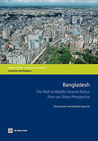 Bangladesh (The Path to Middle-Income Status from an Urban Perspective) by Elisa Muzzini, Gabriela Aparicio, 9780821398593