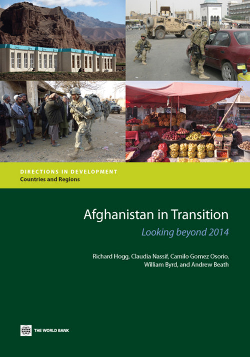 Afghanistan in Transition (Looking beyond 2014) by Richard Hogg, Claudia Nassif, Camilo Gomez Osorio, William Byrd, Andrew Beath, 9780821398616
