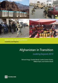 Afghanistan in Transition (Looking beyond 2014) by Richard Hogg, Claudia Nassif, Camilo Gomez Osorio, William Byrd, Andrew Beath, 9780821398616