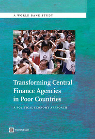 Transforming Central Finance Agencies in Poor Countries (A Political Economy Approach) by The World Bank, 9780821398982