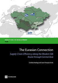 The Eurasian Connection (Supply-Chain Efficiency along the Modern Silk Route through Central Asia) by Cordula Rastogi, Jean-François Arvis, 9780821399125