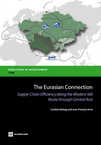 The Eurasian Connection (Supply-Chain Efficiency along the Modern Silk Route through Central Asia) by Cordula Rastogi, Jean-François Arvis, 9780821399125