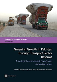 Greening Growth in Pakistan through Transport Sector Reforms (A Strategic Environmental, Poverty, and Social Assessment) by Ernesto Sánchez-Triana, Javaid Afzal, Dan Biller, Sohail Malik, 9780821399293