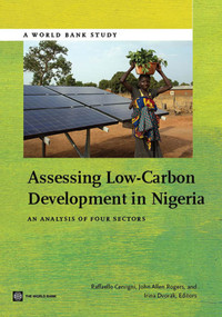 Assessing Low-Carbon Development in Nigeria (An Analysis of Four Sectors) by Raffaello Cervigni, Irina Dvorak, John Allen Rogers, 9780821399736