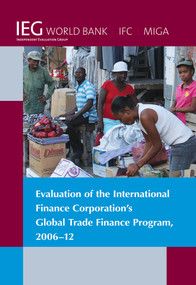 Evaluation of the International Finance Corporation's Global Trade Finance Program, 2006-12 by The World Bank, 9780821399804