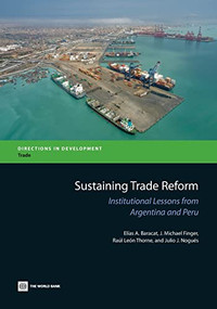 Sustaining Trade Reform (Institutional Lessons from Argentina and Peru) by Elías A. Baracat, J. Michael Finger, Raúl León Thorne, Julio J. Nogués, 9780821399866