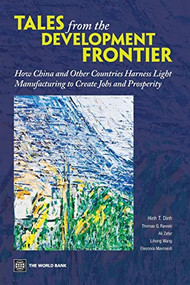 Tales from the Development Frontier (How China and Other Countries Harness Light Manufacturing to Create Jobs and Prosperity) by Hinh T. Dinh, Thomas G. Rawski, Ali Zafar, Lihong Wang, Eleonora Mavroeidi, Xin Tong, Pengfei Li, 9780821399880