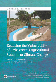 Reducing the Vulnerability of Uzbekistan's Agricultural Systems to Climate Change (Impact Assessment and Adaptation Options) by William R. Sutton, Jitendra P. Srivastava, James E. Neumann, Peter Droogers, Brent B. Boehlert, 9781464800009