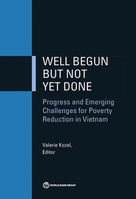 Well Begun but Not Yet Done (Progress and Emerging Challenges for Poverty Reduction in Vietnam) by Valerie Kozel, 9781464800061