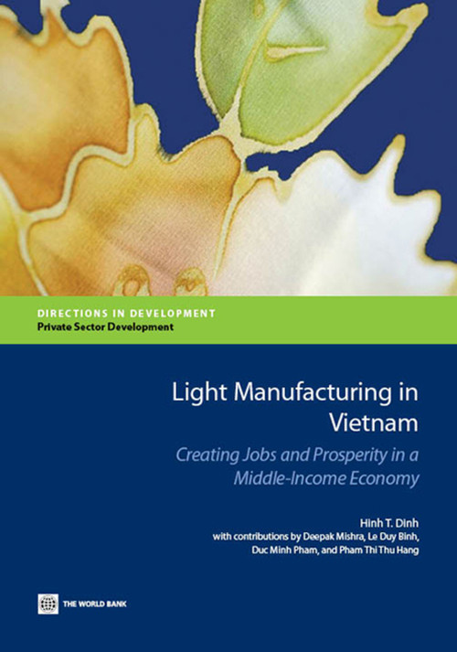 Light Manufacturing in Vietnam (Creating Jobs and Prosperity in a Middle-Income Economy) by Hinh T. Dinh, Deepak Mishra, Le Duy Binh, Pham Minh Duc, Pham Thi Thu  Hang, 9781464800344