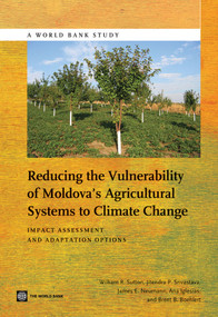 Reducing the Vulnerability of Moldova's Agricultural Systems to Climate Change (Impact Assessment and Adaptation Options) by William R. Sutton, Jitendra P. Srivastava, James E. Neumann, Ana Iglesias, Brent B. Boehlert, 9781464800450