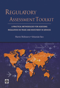 Regulatory Assessment Toolkit (A Practical Methodology For Assessing Regulation on Trade and Investment in Services) by Martín Molinuevo, Sebastián Sáez, 9781464800573
