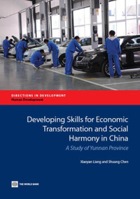Developing Skills for Economic Transformation and Social Harmony in China (A Study of Yunnan Province) by Xiaoyan Liang, Shuang Chen, 9781464800795