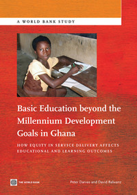 Basic Education beyond the Millennium Development Goals in Ghana (How Equity in Service Delivery Affects Educational and Learning Outcomes) by Peter Darvas, David Balwanz, 9781464800986
