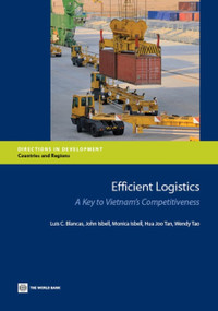 Efficient Logistics (A Key to Vietnam's Competitiveness) by Luis C. Blancas, John Isbell, Monica Isbell, Hua Joo Tan, Wendy Tao, 9781464801037