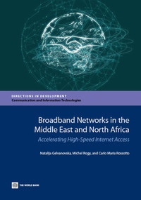 Broadband Networks in the Middle East and North Africa (Accelerating High-Speed Internet Access) by Natalija Gelvanovska, Michel Rogy, Carlo Maria Rossotto, 9781464801129