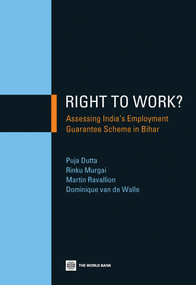 Right to Work? (Assessing India's Employment Guarantee Scheme in Bihar) by Puja Dutta, Rinku Murgai, Martin Ravallion, Dominique van de Walle, 9781464801303