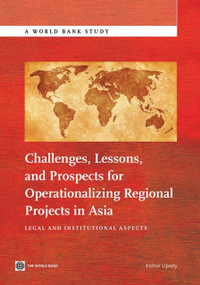 Challenges, Lessons, and Prospects for Operationalizing Regional Projects in Asia (Legal and Institutional Aspects) by Kishor Uprety, 9781464801389