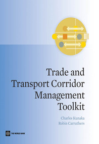 Trade and Transport Corridor Management Toolkit by Charles Kunaka, Robin Carruthers, 9781464801433