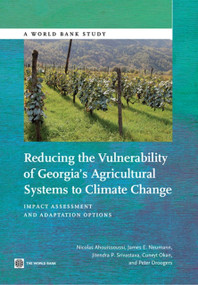 Reducing the Vulnerability of Georgia's Agricultural Systems to Climate Change (Impact Assessment and Adaptation Options) by Nicolas  Ahouissoussi, James E. Neumann, Srivastava Jitendra, Cüneyt  Okan, Peter Droogers, 9781464801488