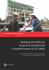 Building the Skills for Economic Growth and Competitiveness in Sri Lanka by Halil Dundar, Benoît Millot, Yevgeniya  Savchenko, Harsha Aturupane, Tilkaratne A. Piyasiri, 9781464801587