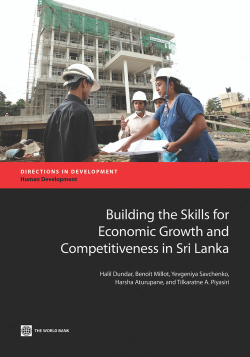 Building the Skills for Economic Growth and Competitiveness in Sri Lanka by Halil Dundar, Benoît Millot, Yevgeniya  Savchenko, Harsha Aturupane, Tilkaratne A. Piyasiri, 9781464801587