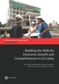 Building the Skills for Economic Growth and Competitiveness in Sri Lanka by Halil Dundar, Benoît Millot, Yevgeniya  Savchenko, Harsha Aturupane, Tilkaratne A. Piyasiri, 9781464801587