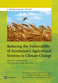 Reducing the Vulnerability of Azerbaijan's Agricultural Systems to Climate Change (Impact Assessment and Adaptation Options) by Nicolas  Ahouissoussi, James E. Neumann, Cüneyt  Okan, Brent Boehlert, Kenneth Strzepek, 9781464801846