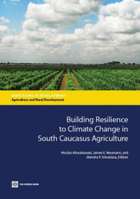 Building Resilience to Climate Change in South Caucasus Agriculture by Nicolas  Ahouissoussi, James E. Neumann, Jitendra P. Srivastava, 9781464802140