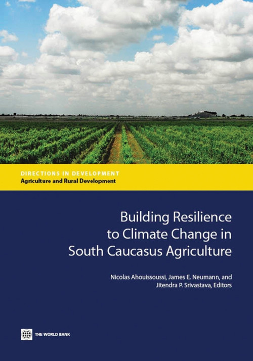 Building Resilience to Climate Change in South Caucasus Agriculture by Nicolas  Ahouissoussi, James E. Neumann, Jitendra P. Srivastava, 9781464802140