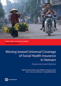 Moving toward Universal Coverage of Social Health Insurance in Vietnam (Assessment and Options) by Aparnaa Somanathan, Ajay Tandon, Huong Lan Dao, Kari L. Hurt, Hernan  L. Fuenzalida-Puelma, 9781464802614