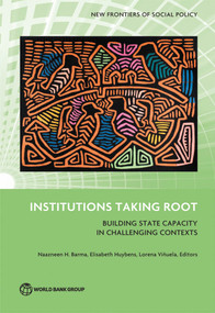 Institutions Taking Root (Building State Capacity in Challenging Contexts) by Naazneen H. Barma, Elisabeth Huybens, Lorena Viñuela, 9781464802690