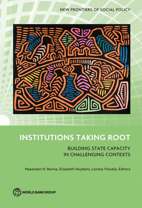 Institutions Taking Root (Building State Capacity in Challenging Contexts) by Naazneen H. Barma, Elisabeth Huybens, Lorena Viñuela, 9781464802690