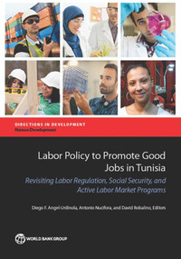 Labor Policy to Promote Good Jobs in Tunisia (Revisiting Labor Regulation, Social Security, and Active Labor Market Programs) by Anne Hilger, Arvo Kuddo, Jan Rutkowski, Diego F. Angel-Urdinola, Antonio Nucifora, David Robalino, 9781464802713
