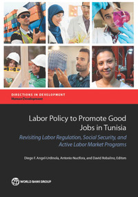 Labor Policy to Promote Good Jobs in Tunisia (Revisiting Labor Regulation, Social Security, and Active Labor Market Programs) by Anne Hilger, Arvo Kuddo, Jan Rutkowski, Diego F. Angel-Urdinola, Antonio Nucifora, David Robalino, 9781464802713