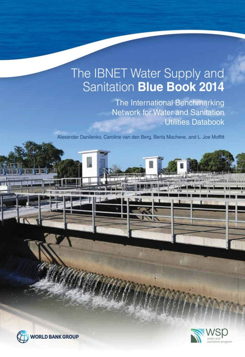 The IBNET Water Supply and Sanitation Blue Book 2014 (The International Benchmarking Network for Water and Sanitation Utilities Databook) by Alexander Danilenko, Caroline van den Berg, Berta Macheve, L. Joe Moffitt, 9781464802768
