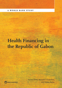 Health Financing in the Republic of Gabon by Karima Saleh, Bernard Couttolenc F., Helene Barroy, 9781464802898