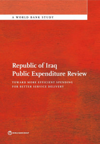 Republic of Iraq Public Expenditure Review (Toward More Efficient Spending for Better Service Delivery) by The World Bank, 9781464802942