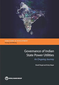 Governance of Indian State Power Utilities (An Ongoing Journey) by Sheoli Pargal, Kristy Mayer, 9781464803031