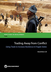 Trading Away from Conflict (Using Trade to Increase Resilience in Fragile States) by Massimiliano Calì, 9781464803086