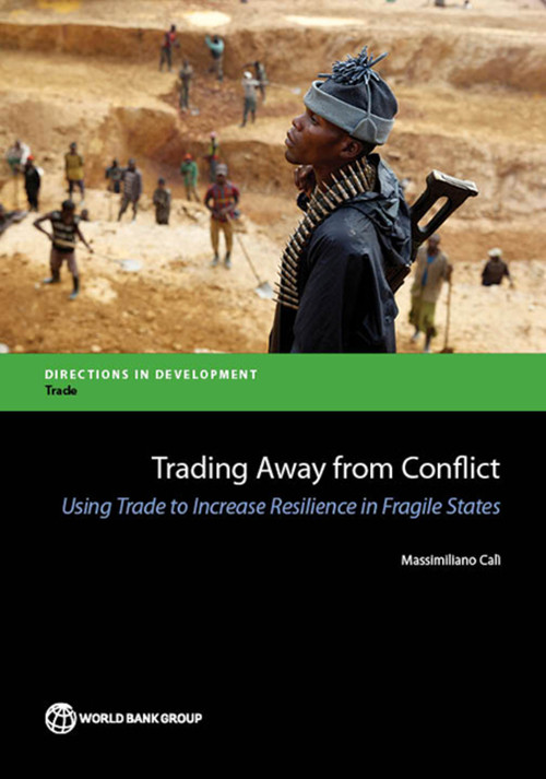 Trading Away from Conflict (Using Trade to Increase Resilience in Fragile States) by Massimiliano Calì, 9781464803086