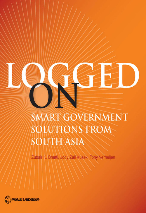 Logged On (Smart Government Solutions from South Asia) by Zubair K. Bhatti, Jody Zall Kusek, Tony Verheijen, 9781464803123