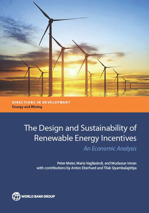 The Design and Sustainability of Renewable Energy Incentives (An Economic Analysis) by Peter Meier, Maria Vagliasindi, Mudassar Imran, 9781464803147