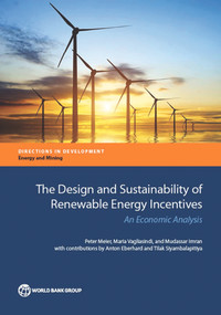 The Design and Sustainability of Renewable Energy Incentives (An Economic Analysis) by Peter Meier, Maria Vagliasindi, Mudassar Imran, 9781464803147