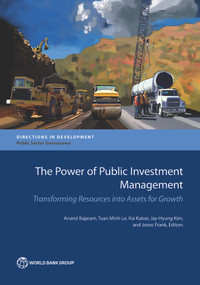 The Power of Public Investment Management (Transforming Resources Into Assets for Growth) by Anand Rajaram, Kai  Kaiser, Tuan Minh Le, Jay-Hyung Kim, Jonas Frank, 9781464803161