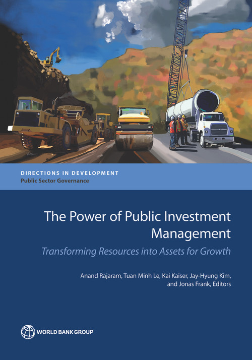 The Power of Public Investment Management (Transforming Resources Into Assets for Growth) by Anand Rajaram, Kai  Kaiser, Tuan Minh Le, Jay-Hyung Kim, Jonas Frank, 9781464803161