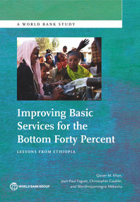 Improving Basic Services for the Bottom Forty Percent (Lessons from Ethiopia) by Qaiser M Khan, Jean-Paul Faguet, Christopher  Gaukler, Wendmsyamregne Mekasha, 9781464803314